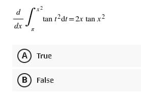 S
x
A) True
B) False
dx
tan 1²dt=2x tan x²