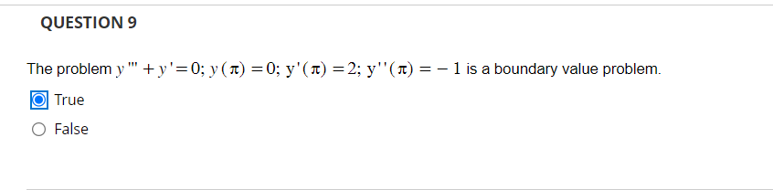 QUESTION 9
The problem y "" + y'=0; y(t) = 0; y' (ñ) = 2; y''() = − 1 is a boundary value problem.
-
True
False