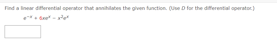 Find a linear differential operator that annihilates the given function. (Use D for the differential operator.)
e-x + 6xex - x²ex