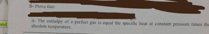 and
B- Prove that:
ii- The enthalpy of a perfect gas is equal the specific heat at constant pressure times the
absolute temperature.