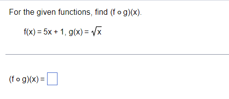 For the given functions, find (f o g)(x).
f(x) = 5x + 1, g(x) = Vx
(fo g)(x) =
