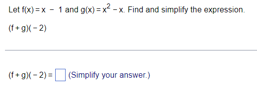Let f(x) = x - 1 and g(x) = x - x. Find and simplify the expression.
(f + g)(- 2)
(f + g)(- 2) = (Simplify your answer.)
