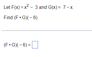 Let F(x) = x2 - 3 and G(x) = 7- x.
%3D
Find (F• G)(- 6).
(F• G)(-6) =
