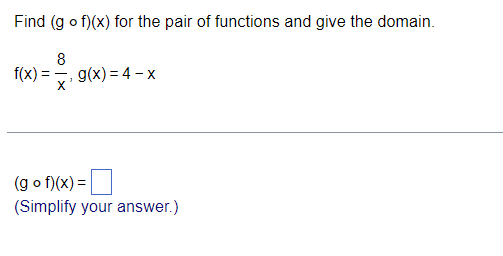 Find (g o f)(x) for the pair of functions and give the domain.
f(x) =
g(x) = 4 – x
(g o f)(x) =
(Simplify your answer.)
