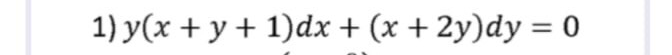 1) y(x + y + 1)dx + (x + 2y)dy = 0
