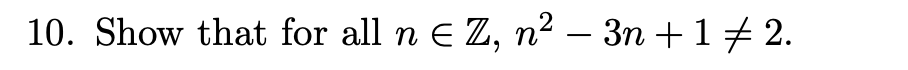 10. Show that for all n E Z, n² – 3n + 17 2.
