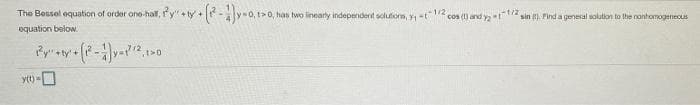 The Bessel equation of order ono-half, y" + ty +
1>0, has two ineary independerit sclutiorn, -t12 cos () and y -t2,
sin ). Pind a general solution to the nonhomogenecus
equation below.
+ty'+
ytt) -O
