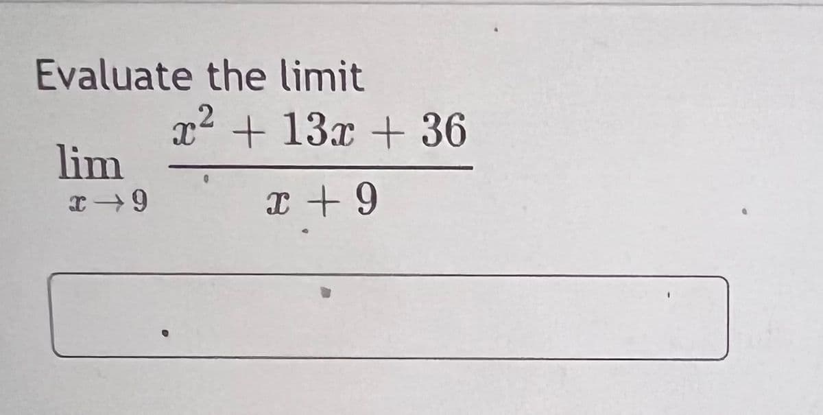 Evaluate the limit
,2
x + 13x + 36
lim
I + 9
