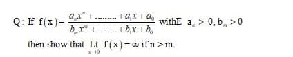 ax" +
Q: If f(x)=
bx" +
+a,x + a,
withE a, > 0, b >0
.+b,x + b,
then show that Lt f(x)= co ifn>m.
