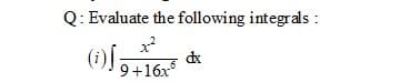 Q: Evaluate the following integrals :
(i)f;
9+16x
