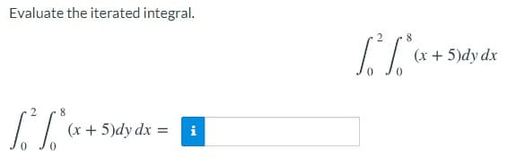 Evaluate the iterated integral.
(x + 5)dy dx
8
(x + 5)dy dx =
i
