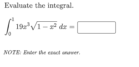 Evaluate the integral.
19x V1 – x² dx
NOTE: Enter the exact answer.
