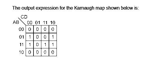 The output expression for the Kamaugh map shown below is:
CD
AB 00 01 11 10
000000
01 1 0 0 1
11 10 1 1
10 000
0