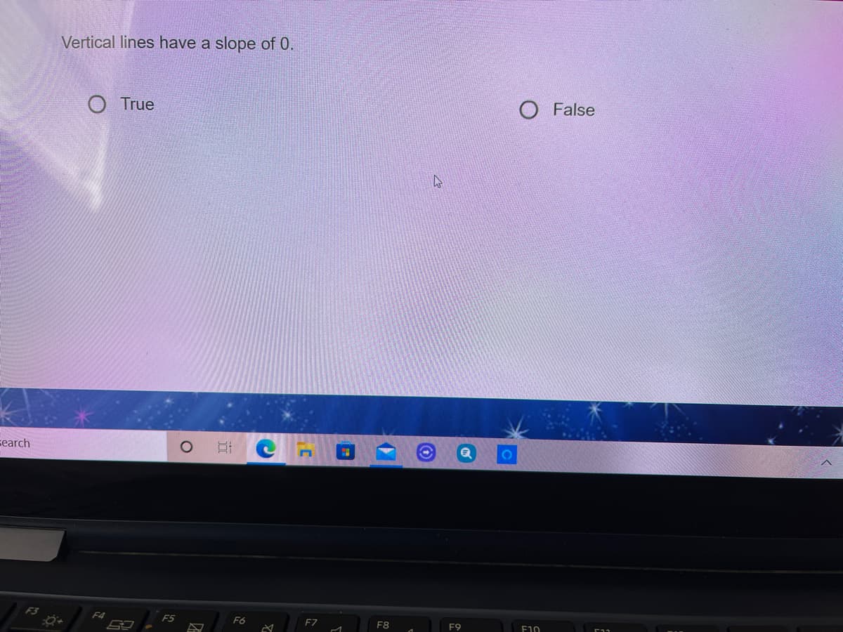 Vertical lines have a slope of 0.
O True
False
search
F3
F4
F6
F7
F8
F9
F10
