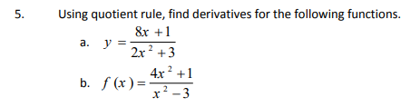 5.
Using quotient rule, find derivatives for the following functions.
8x +1
y =
2x ? +3
а.
4x? +1
b. f (x )=-
x-3
2.
