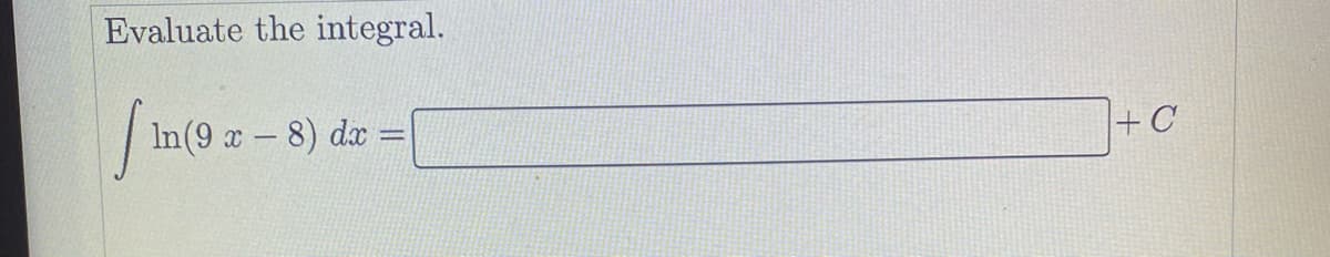 Evaluate the integral.
In(9 x – 8) dx:
+ C
