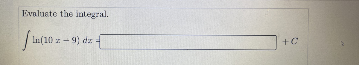 Evaluate the integral.
I
In(10 x - 9) dx
+C
