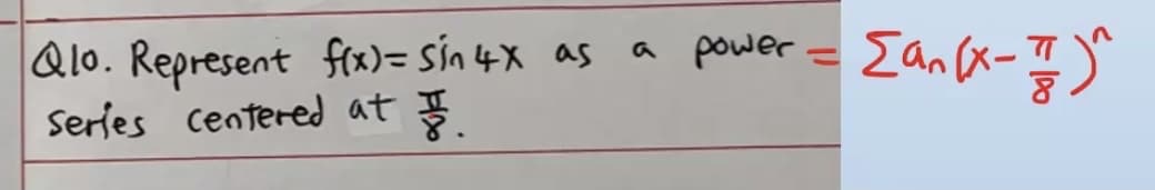 power = Ean(x-
Qlo. Represent ftx)= Sin 4X as
Serſes centered at
%3D
