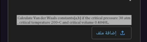 Calculate Van der Waals constants(a,b) if the critical pressure 30 atm
critical temprature 200 C and critical volume 0.4848L.
alo äöló! ↑
