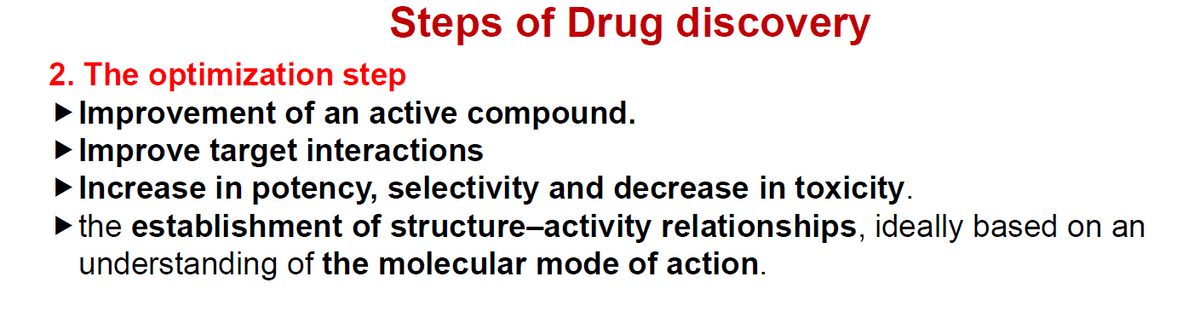 Steps of Drug discovery
2. The optimization step
Improvement of an active compound.
Improve target interactions
> Increase in potency, selectivity and decrease in toxicity.
> the establishment of structure-activity relationships, ideally based on an
understanding of the molecular mode of action.

