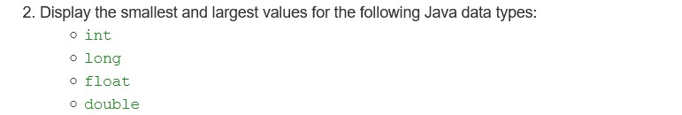 2. Display the smallest and largest values for the following Java data types:
o int
o long
o float
o double
