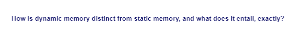 How is dynamic memory distinct from static memory, and what does it entail, exactly?