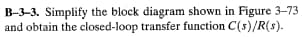 B-3-3. Simplify the block diagram shown in Figure 3-73
and obtain the closed-loop transfer function C(s)/R(s).