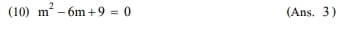 (10) m²-6m +9 = 0
(Ans. 3)