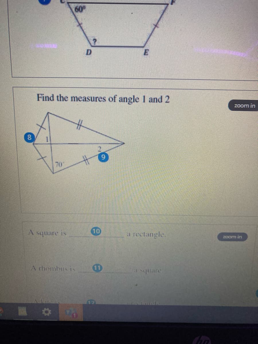 60
D.
Find the measures of angle I and 2
Zoom in
%23
70
square is
10
a rectangle.
zoom in
A chembus is
a square
