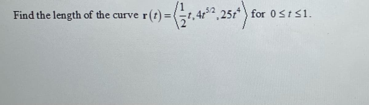 /1
r(t) =(t,4r
,4,25*) for 0sts1.
Find the length of the curver
