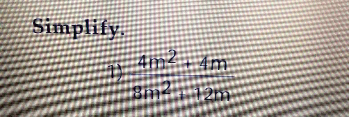 Simplify.
4m2 + 4m
1)
8m2 +
+12m
