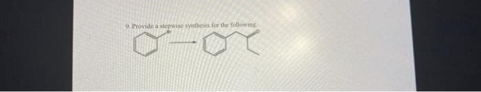 9. Provide a stepwise synthesis for the following.
