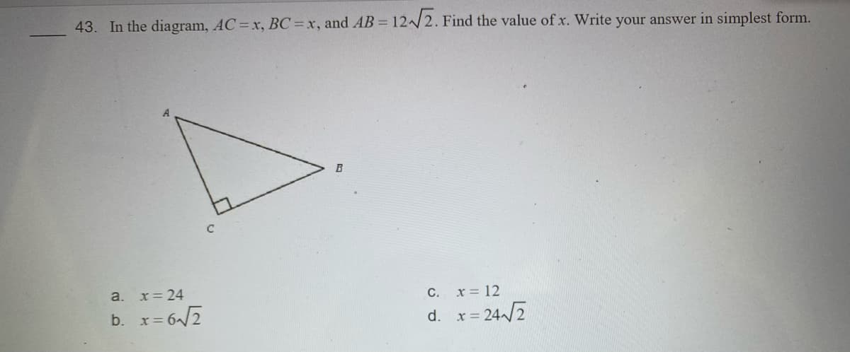 43. In the diagram, AC=x, BC=x, and AB = 12/2. Find the value of x. Write your answer in simplest form.
B
a.
x= 24
C. x= 12
b. x= 6-/2
= 24 /2
d.
