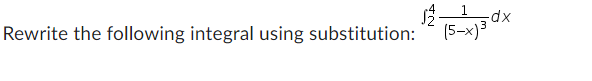 Rewrite the following integral using substitution:
$_1 -dx
(5-x)³