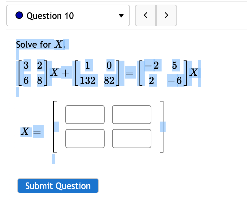 Question 10
Solve for X.
3 2
68
X
||
X +
L
1
132
10
Submit Question
0
82
- 2
H₂
2
18
5
-6
X