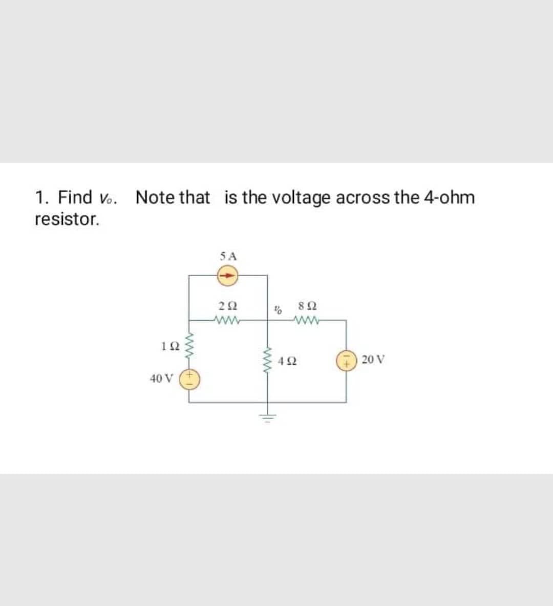 1. Find vo. Note that is the voltage across the 4-ohm
resistor.
192
40 V
5 A
292
www
ww
%
H11
892
www
492
20 V