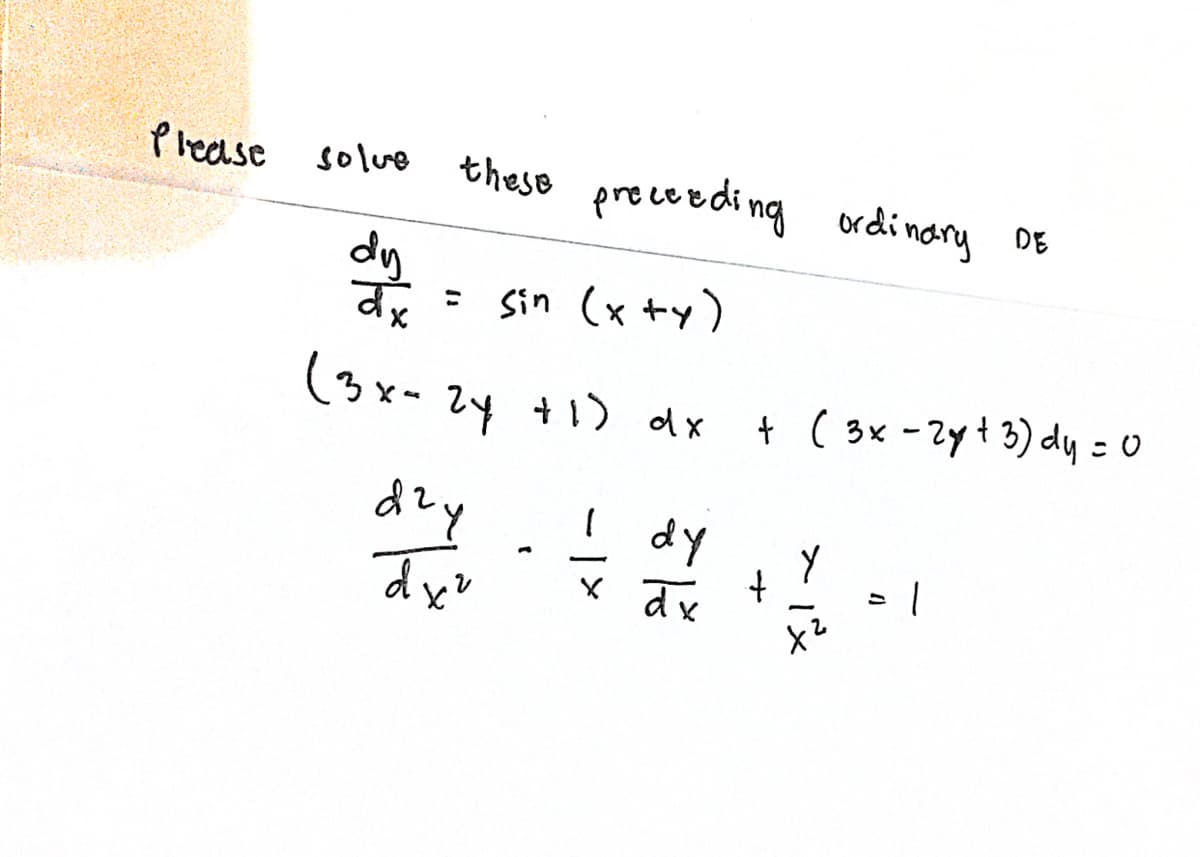 Please solve
dy
dx
these preceeding ordinary DE
= sin (x+y)
(3x
1x - 2y + 1) dx + (3x - 2y + 3) dy = 0
dzy
dx²
1
dy
x dx
+
x²
=
I