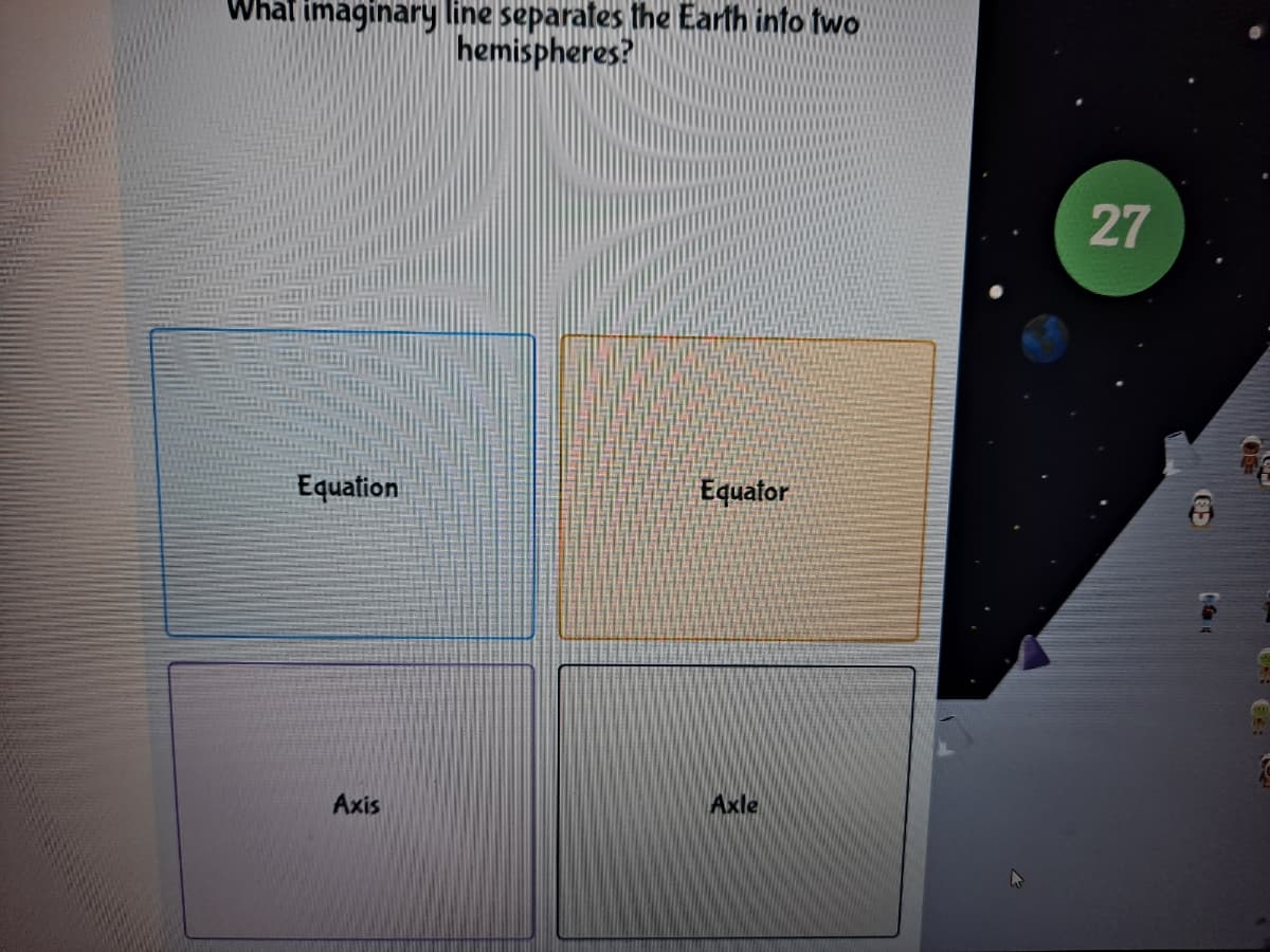 What imaginary line separates the Earth into two
hemispheres?
27
Equation
Equator
Axis
Axle
65
