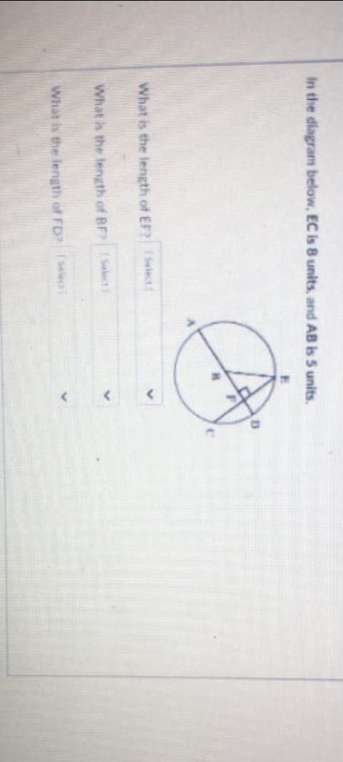 In the diagram below, EC is 8 units, and AB is 5 units.
What is the length of EF? Select
What s the length of BF Select
What is the length of FDSelec
