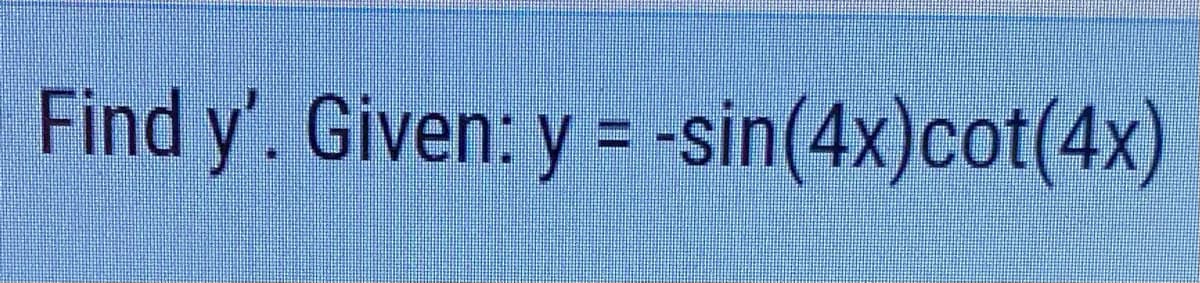 Find y'. Given: y = -sin(4x)cot(4x)
%3D
