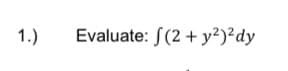 1.)
Evaluate: S(2 + y²)²dy
