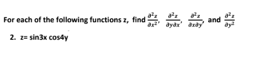 a²z
For each of the following functions z, find
a²z
a²z
and
ду?
ax2' ayəx' axəy'
2. z= sin3x cos4y
