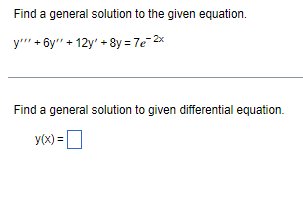 Find a general solution to the given equation.
y'"' + 6y" +12y' + 8y = 7e-2x
Find a general solution to given differential equation.
y(x) =