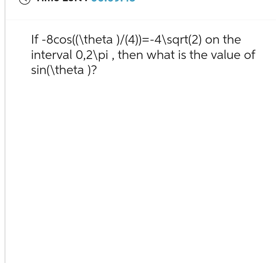 If -8cos((\theta )/(4))=-4\sqrt(2) on the
interval 0,2\pi, then what is the value of
sin(\theta)?