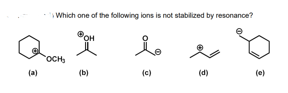 , Which one of the following ions is not stabilized by resonance?
HO,
OCH3
(a)
(b)
(c)
(d)
(e)
