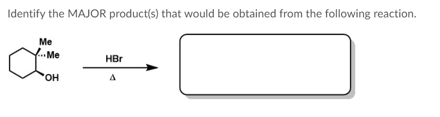 Identify the MAJOR product(s) that would be obtained from the following reaction.
Me
... Me
HBr
HO,
A
