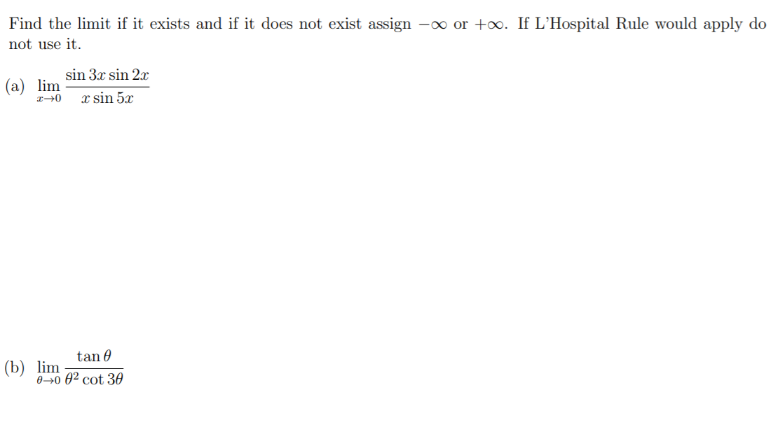 Find the limit if it exists and if it does not exist assign -∞ or +∞. If L'Hospital Rule would apply do
not use it.
sin 3x sin 2x
(а) lim
x sin 5x
tan 0
(b) lim
0→0 0² cot 30
