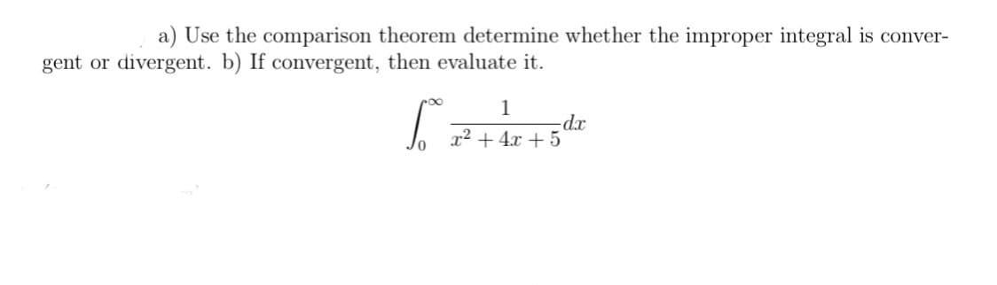 a) Use the comparison theorem determine whether the improper integral is conver-
gent or divergent. b) If convergent, then evaluate it.
1
-dx
x² + 4x + 5
