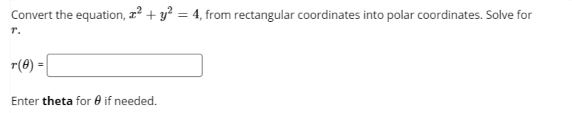 Convert the equation, x? + y? = 4, from rectangular coordinates into polar coordinates. Solve for
%3D
r.
r(8) =
Enter theta for 0 if needed.
