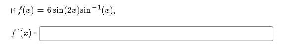 If f(x) = 6 sin (2x)sin-¹(x),